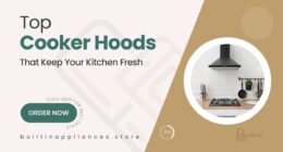 Efficient Cooker Hoods and Ventilation Units for a Cleaner Kitchen