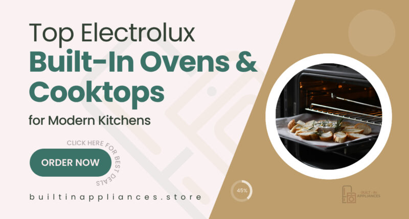 Modernize Your Kitchen: Best-Selling Electrolux Built-In Ovens & Cooktops