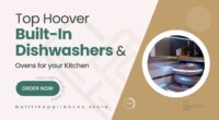 The Best Hoover Built-In Dishwashers & Ovens for Hassle-Free Cleaning