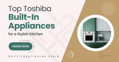 Top Toshiba Built-In Appliances to Upgrade Your Kitchen in Style