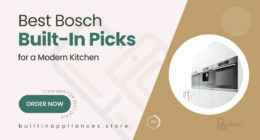 Why Bosch Built-In Appliances Are Worth buying – Our Top Picks for Your Kitchen