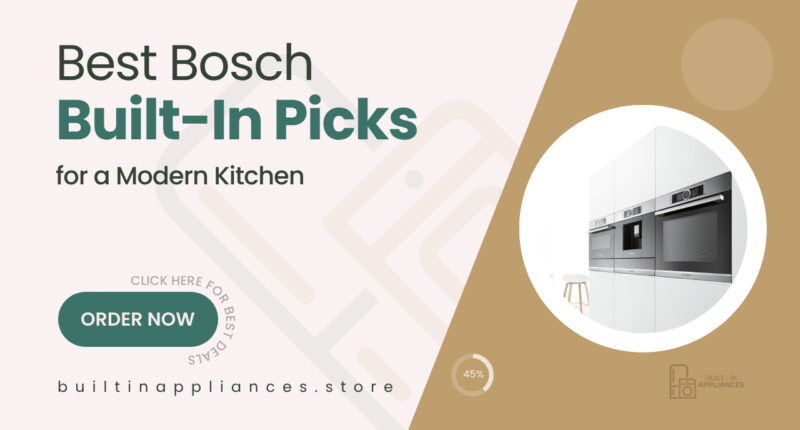 Why Bosch Built-In Appliances Are Worth buying – Our Top Picks for Your Kitchen
